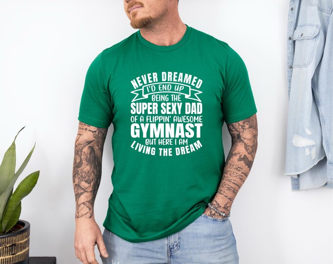 Gymnastics Dad Shirt | Dry Fit Shirt | Funny Gymnastics Dad Shirt | Living the Dream | Super Sexy Gymnastics Dad | Gymnastics Dad Humor