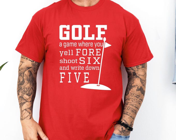 Golf Shirt | Golf a Game Where You Yell Fore Shoot Six and Write Down Five | Gift for Avid Golfer | Golf Humor | Funny Golf Quotes