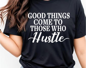Stay Motivated in Style | Good Things Come to Those Who Hustle Tee | Motivational T-Shirt | Positive Energy Graphic Tee