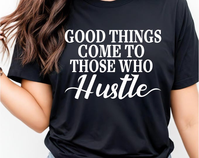 Stay Motivated in Style | Good Things Come to Those Who Hustle Tee | Motivational T-Shirt | Positive Energy Graphic Tee