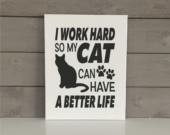 Cat Sign | I work hard so my cat can have a better life  | Cat Welcome Sign | Cat Gifts | Home Wall Decor | Cat Themed Wall Art