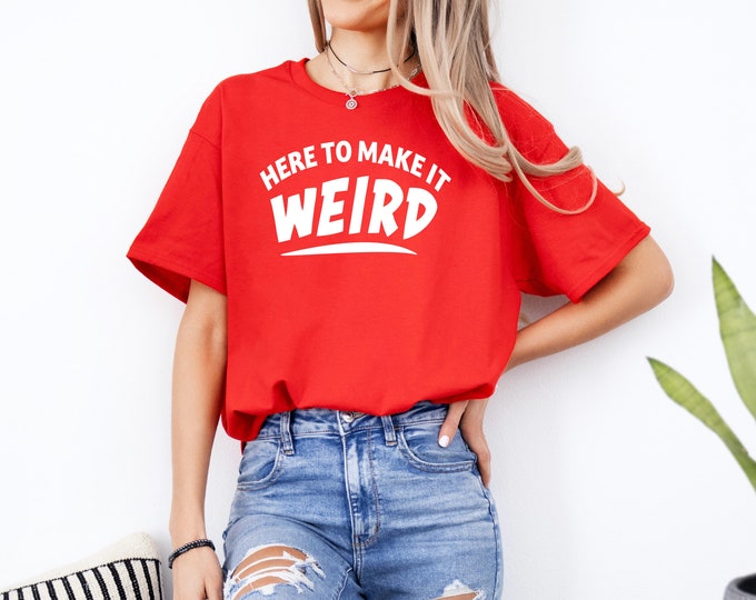 Here to Make It Weird Tshirt | Sarcastic T Shirts | Funny Shirt | Funny Sayings and Quotes