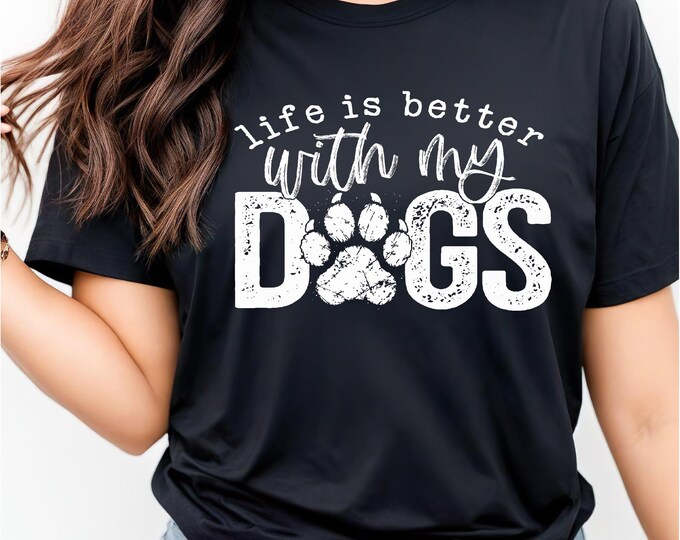 Dog Lover Shirt | Life is Better with My Dogs | Dog Graphic Tee | Perfect gift for dog lover