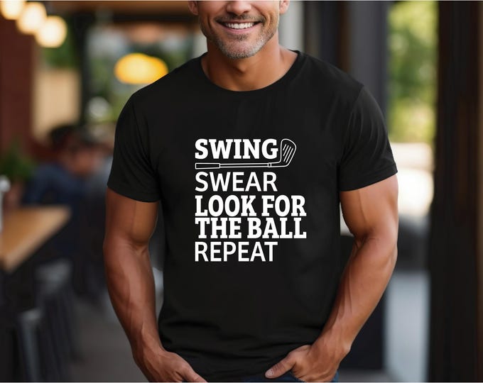 Funny Golf Shirt | Swing Swear Look for the Ball Repeat | Golf Tshirt | Dry Fit Shirt for Dad | Golf Humor | Gift for Golfer | Gift for Dad