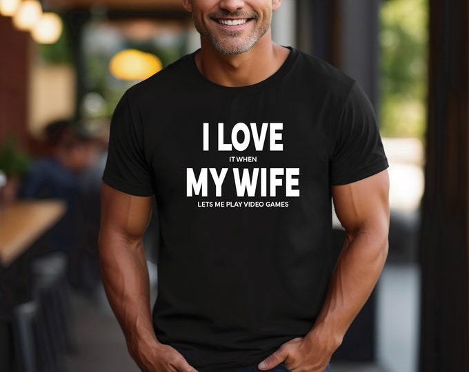 Husband Video Game Shirt | I Love My Wife | I Love It When My Wife Lets Me Play Video Games | Perfect Gift for Your Husband | Gift for Him