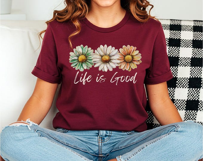 Inspirational Shirt | Life Is Good Shirt | Daisies | Floral Shirt | Christian | Free Shipping