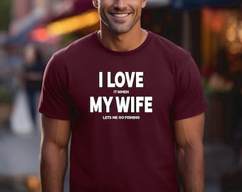 Husband Fishing Shirt | I Love My Wife Shirt | I Love It When My Wife Lets Me Go Fishing | Perfect Gift for Your Husband | Gift for Him