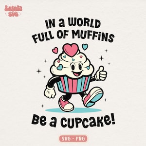 Cupcake Svg, In A World Full Of Muffins Be a Cupcake Svg, Cute Cupcake Svg, Cupcake Lover svg, Cupcake Girl Svg, Funny Cupcake Shirt Svg Png