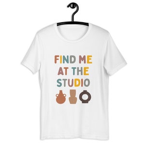 Unisex Tee- Find Me at the Studio.Gift for Potters, Pottery TShirt,Ceramic Artist Gifts,Pottery Gift,Pottery Teacher Gift