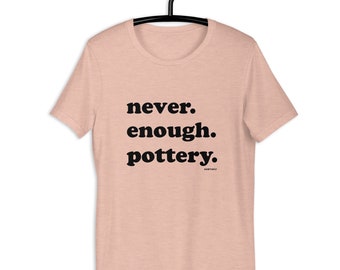 Unisex- Never Enough Pottery Shirt. Pottery Shirt, Pottery T Shirt, Pottery Lover Shirt, Pottery Shirt, Pottery Lover Gift, Potter Gift