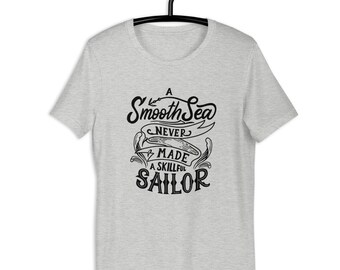 A Smooth Sea Never Made A Skilled Sailor Unisex T-Shirt - Statement Shirt, Motivational Quote Shirt, Gift for Him, Gift for Her