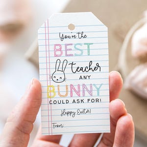 May include: A colorful Easter gift tag with a bunny and the text "You're the BEST teacher ANY BUNNY COULD ASK FOR! Happy Easter!"