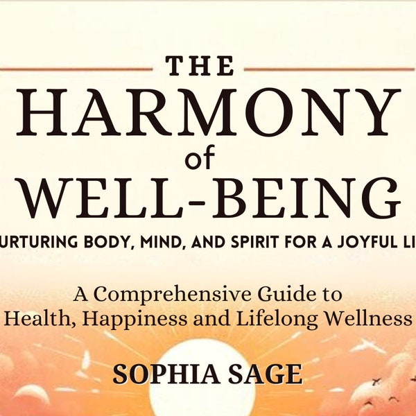 eBook | The Harmony of Well-being: Nurturing Body Mind & Spirit for a Joyful Life | A Guide to Holistic Health, Happiness, Lifelong Wellness