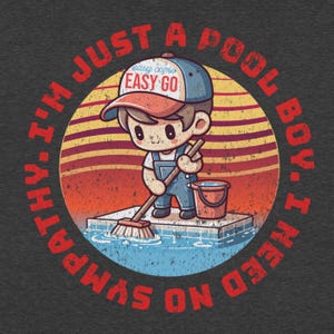 May include: A cartoon illustration of a person cleaning a pool with a brush and bucket. The text reads "I'm just a pool boy - I need no sympathy. Easy come easy go."