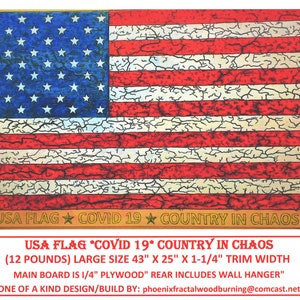 May include: A distressed wood American flag with the words "USA Flag COVID 19 Country in Chaos" and "One of a Kind Design/Build By: phoenixfractalwoodburning@comcast.net". The flag is 43 inches by 25 inches and is made of 1/4 inch plywood.