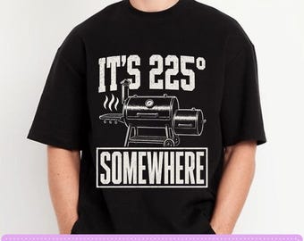 It's 225 Somewhere Funny BBQ Smoker PNG, Grill Dad Shirt Design, Funny Pitmaster Gift, BBQ Lover Smoker Tee Graphic Download