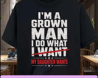 I'm A Grown Man I Do What My Daughter Wants PNG Funny Father's Day Quote png Dad Humor Design (Digital Download)