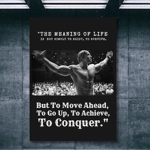 May include: A black and white motivational poster featuring a photo of Arnold Schwarzenegger with the text "THE MEANING OF LIFE IS NOT SIMPLY TO EXIST, TO SURVIVE, But To Move Ahead, To Go Up, To Achieve, To Conquer."