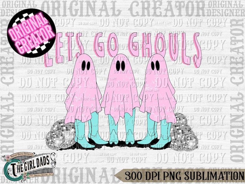 May include: A digital design featuring three pink ghost figures with black eyes and light blue boots, with the text "Lets Go Ghouls" in pink. Two disco balls are at the bottom. The design is for sublimation.