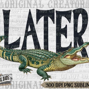 May include: A digital design featuring a detailed illustration of an alligator with an open mouth, set against a distressed wood-grain background. The word "LATER" is boldly displayed above the alligator. The design includes the text "300 DPI PNG SUBLIMATION".
