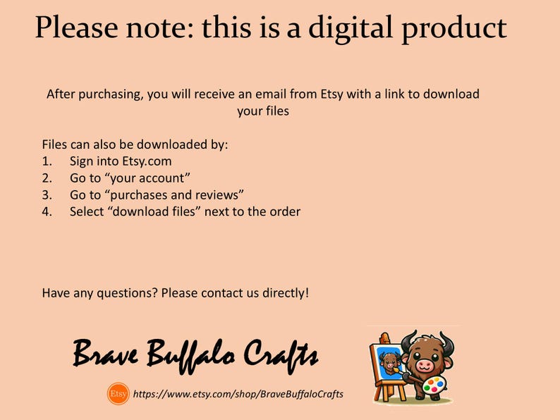 May include: A digital product information graphic on a light peach background. Text reads: Please note: this is a digital product. Instructions for downloading files from Etsy are listed. The Brave Buffalo Crafts logo features a cartoon buffalo painting.