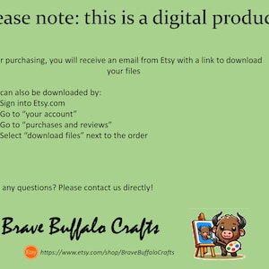 May include: A green background with white text that reads "Please note: this is a digital product". Below the text is a description of how to download the digital product after purchasing. The text also includes the Etsy shop name "Brave Buffalo Crafts" and a link to the shop's Etsy page. The image also includes a cartoon buffalo painting on a canvas.