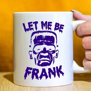 Frankenstein Halloween Mug, Let Me Be Frank Coffee Cup, Creepy Fall Drinkware for Men Women, Spooky Gift for Halloween Party Lovers