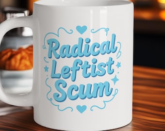 Radical Leftist Scum Ceramic Mug - Political Humor, Anti-Trump, Social Justice