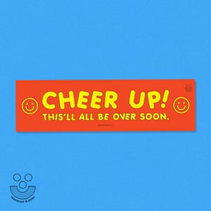 May include: An orange rectangular sticker with the words "CHEER UP!" in yellow, along with the phrase "THIS'LL ALL BE OVER SOON." Smiley faces flank the text. The sticker is set against a blue background, with a macaroni and peas logo in the bottom left corner.