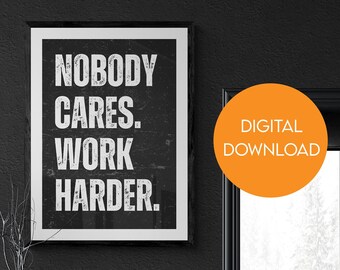 Nobody Cares Work Harder Print, Motivational Quote Art (Digital Download)