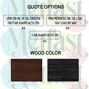 May include: A customizable wood sign with three quote options: "Look for me in the sunshine for I am always with you", "Your memories are the light that leads my way", and "I am always with you". The sign is available in two wood colors: brown and black.