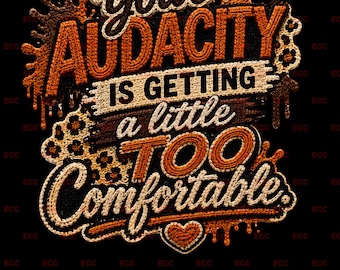 以下が含まれることがあります： Your AUDACITY IS GETTING a little TOO Comfortableというテキストを特徴とするグラフィックデザイン。文字は茶色、オレンジ、クリーム色の色合いで、刺繍のような質感で表現されており、液体の滴と小さなハートがアクセントになっています。