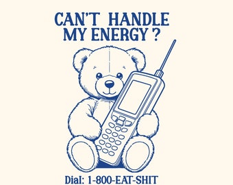 May include: A blue line drawing of a teddy bear holding a vintage cell phone with the text "CAN'T HANDLE MY ENERGY? Dial: 1-800-EAT-SHIT SVG-PNG-DXF"