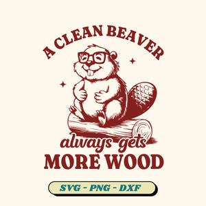 A Clean Beaver Always Gets More Wood SVG, Dirty Humor, Cute Beaver Svg, Gag Shirt Design, Funny Sayings PNG, A Clean Beaver  Svg Cut File
