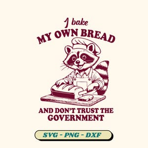 I Bake My Own Bread And Don&#39;t Trust The Government SVG, Raccoon Svg, Raccoon Meme Shirt, Trash Panda, Funny Quote Snarky(9 version included)