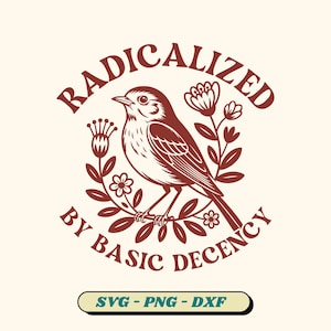 Puede incluir: Diseño gráfico marrón y crema con un pájaro en una rama rodeado de flores. El texto dice "RADICALIZED BY BASIC DECENCY". Debajo, una pancarta con "SVG - PNG - DXF".