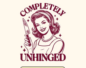 Completely Unhinged Vintage Housewife Meme SVG: Funny Sarcastic Design (Digital Download)