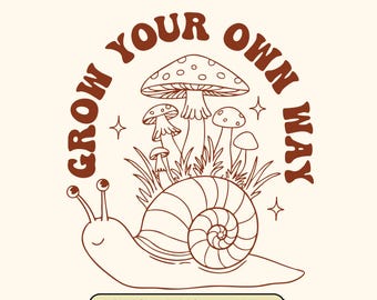 Grow Your Own Way Mushroom Snail SVG PNG: Positive Quote (Digital Files)