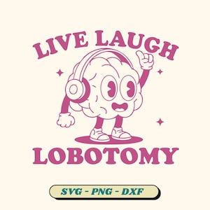Live Laugh Lobotomy SVG Bundle, Funny Mental Health, Vintage Cartoon, Lobotomy Svg, Sarcastic Svg, Meme Shirt Design, Lobotomy PNG Download