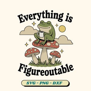 May include: A whimsical illustration features a green frog sitting on a mushroom, holding a mug. The text "Everything is Figureoutable" is displayed above and below the frog. Additional elements include clouds, stars, and a sun, with a banner at the bottom indicating file types.