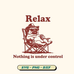 May include: A brown and white illustration of a pug wearing sunglasses and a cowboy hat, relaxing in a folding chair while holding a can. The text "Relax" and "Nothing is under control" are above and below the pug.