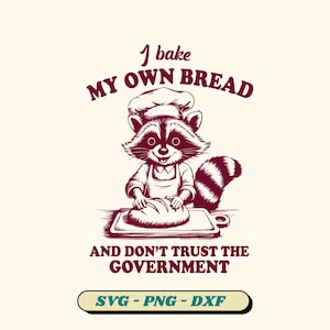 I Bake My Own Bread And Don&#39;t Trust The Government SVG, Raccoon Svg, Raccoon Meme Shirt, Trash Panda, Funny Quote Snarky(9 version included)