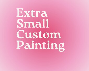 Extra Small Custom Painting