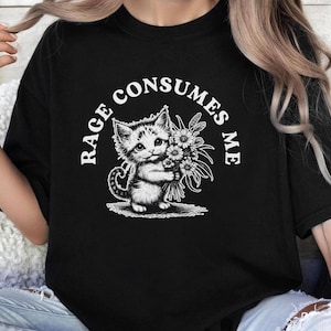 Rage Consumes Me Shirt, Funny Hilarious Kitten Meme, Weirdcore Shirt, Sarcastic Shirt, Unhinged Shirt, Funny Mental Health Meme, Dark Humor