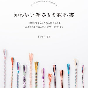 Cute Kumihimo Textbook: 50 Easy Ways to Make Kumihimo and Accessories for Beginners - Japanese Craft Book
