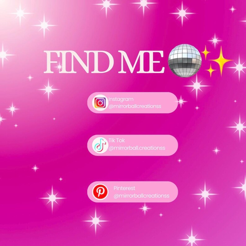 May include: Pink background with white stars and a disco ball. Text reads "FIND ME" with social media icons and usernames below: Instagram @mirrorballcreationss, TikTok @mirrorballcreationss, Pinterest @mirrorballcreationss
