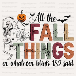 May include: A Halloween-themed graphic with the text "All the FALL THINGS or whatever blink 182 said." The design includes a jack-o'-lantern, bats, a spider web, and a skeleton. The text is in various fall colors.