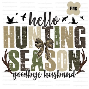 Hello Hunting Season Goodbye Husband Png, Hunting Sublimation, Camo Dude Print Png, Girls Camo Bow Png shirt, Camo Bow PNG, Hunting Season