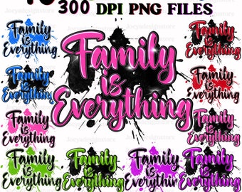 May include: Ten digital designs featuring the phrase "Family is Everything" in pink, blue, red, green, and purple text with black splattered paint behind the text. The designs are 300 DPI PNG files.