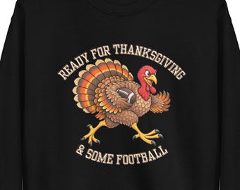 Thanksgiving Football Sweatshirt, Funny Turkey Crewneck, Ready for Thanksgiving and Some Football, Unisex Fall Sweatshirt